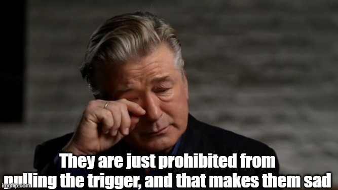 They are just prohibited from pulling the trigger, and that makes them sad | made w/ Imgflip meme maker
