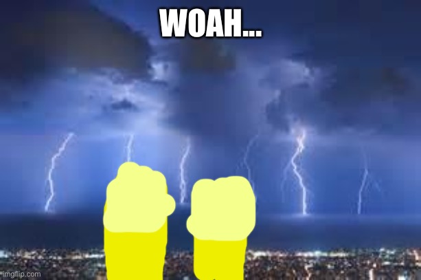 Thunderstorm | WOAH... | image tagged in thunderstorm | made w/ Imgflip meme maker