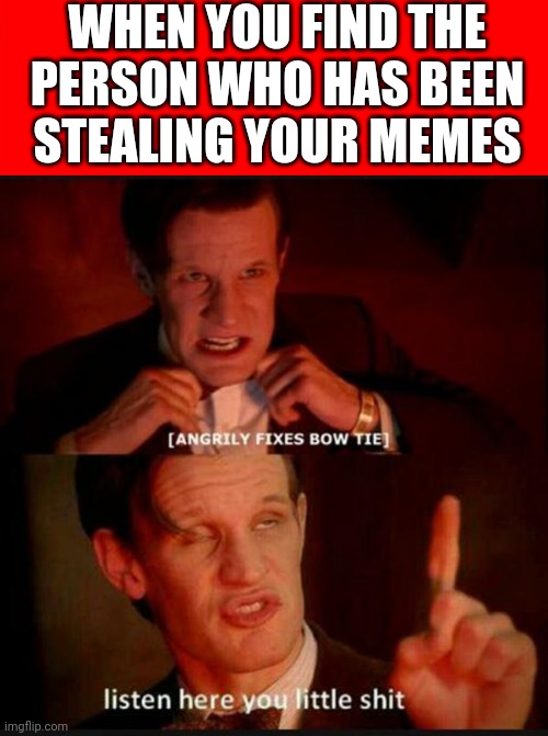 Get him! Get the thief! | WHEN YOU FIND THE PERSON WHO HAS BEEN STEALING YOUR MEMES | image tagged in bigass red blank template,listen here you little shit | made w/ Imgflip meme maker