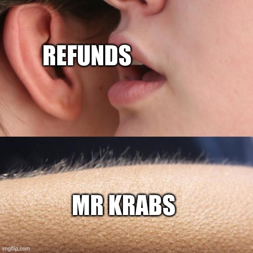 Another mr krabs meme | REFUNDS; MR KRABS | image tagged in whisper and goosebumps | made w/ Imgflip meme maker