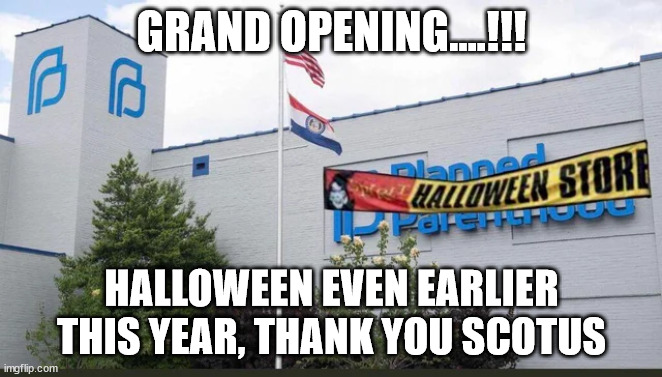Opening soon? | GRAND OPENING….!!! HALLOWEEN EVEN EARLIER THIS YEAR, THANK YOU SCOTUS | image tagged in scotus | made w/ Imgflip meme maker