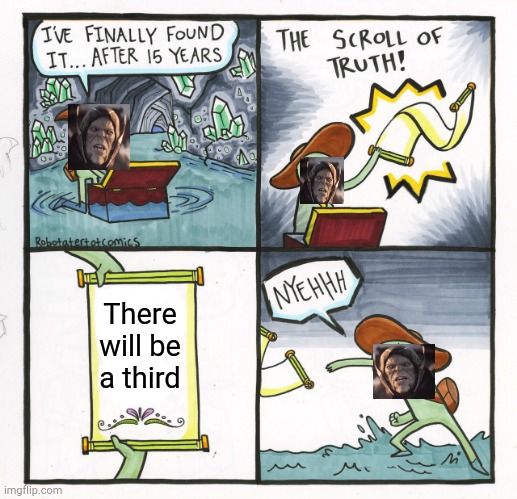 The Scroll Of Truth Meme | There will be a third | image tagged in memes,the scroll of truth | made w/ Imgflip meme maker