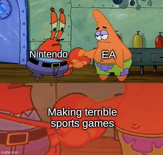 Both used to make good sports games... *Sigh* |  EA; Nintendo; Making terrible sports games | image tagged in patrick and mr krabs handshake,nintendo,ea | made w/ Imgflip meme maker
