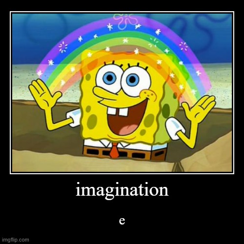 imagination | e | image tagged in funny,demotivationals | made w/ Imgflip demotivational maker