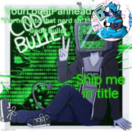 Fuck LocalPanhead Danny | Ship me in title | image tagged in code bullet temp | made w/ Imgflip meme maker
