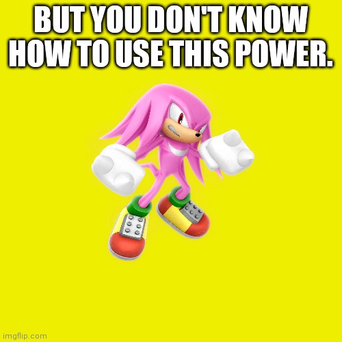 BUT YOU DON'T KNOW HOW TO USE THIS POWER. | made w/ Imgflip meme maker