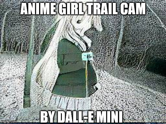 beware of the anime girl | ANIME GIRL TRAIL CAM; BY DALL-E MINI | image tagged in anime girl trail cam,dall e mini | made w/ Imgflip meme maker