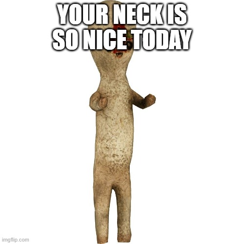 Scp 173 | YOUR NECK IS SO NICE TODAY | image tagged in scp 173 | made w/ Imgflip meme maker