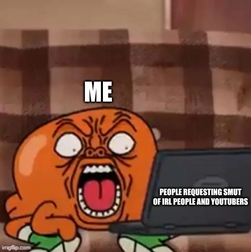 WHY CAN'T I BROWSE r/cringetopia WITHOUT THAT | ME; PEOPLE REQUESTING SMUT OF IRL PEOPLE AND YOUTUBERS | image tagged in darwin reaction tawog | made w/ Imgflip meme maker