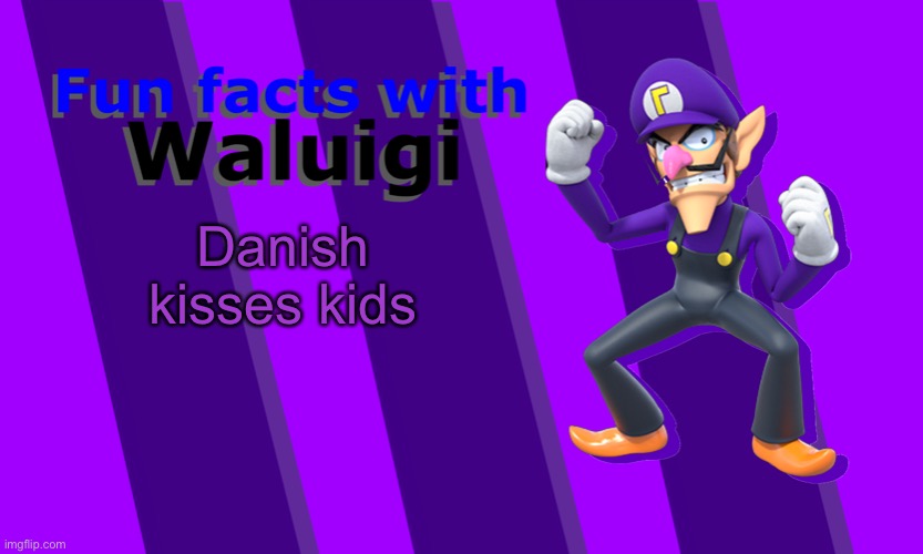 Fun Facts with Waluigi | Danish kisses kids | image tagged in fun facts with waluigi | made w/ Imgflip meme maker