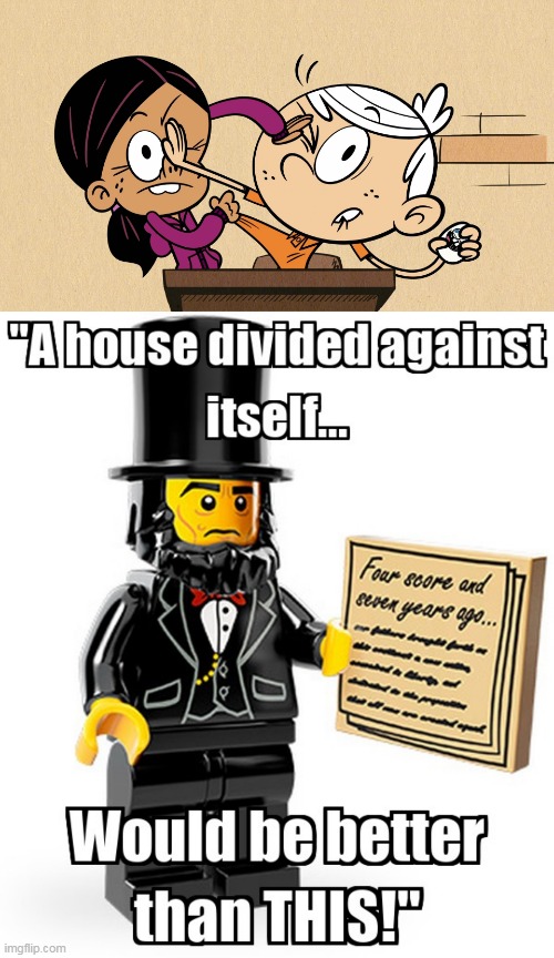 Abraham Lincoln Doesn't Like Ronniecoln | image tagged in a house divided against itself would be better than this,loud house,the loud house,lh,tlh,ronniecoln | made w/ Imgflip meme maker