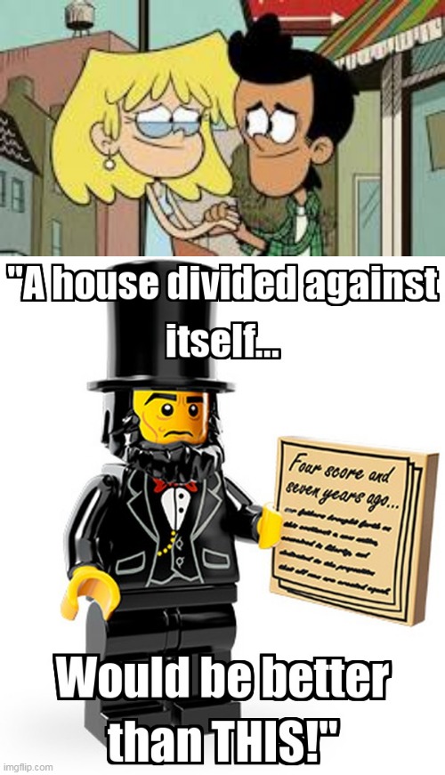 Abraham Lincoln Doesn't Like Lori X Bobby | image tagged in a house divided against itself would be better than this,loud house,the loud house,lh,tlh,lori x bobby | made w/ Imgflip meme maker