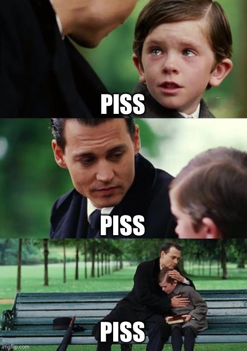 Finding Neverland Meme | PISS PISS PISS | image tagged in memes,finding neverland | made w/ Imgflip meme maker