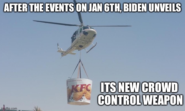 Crowd control |  AFTER THE EVENTS ON JAN 6TH, BIDEN UNVEILS; ITS NEW CROWD 
CONTROL WEAPON | image tagged in riots,january 6th,proud boys,trump,kkk | made w/ Imgflip meme maker