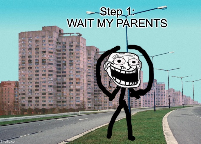 Step 1: WAIT MY PARENTS | made w/ Imgflip meme maker