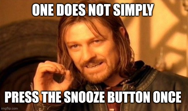 One Does Not Simply | ONE DOES NOT SIMPLY; PRESS THE SNOOZE BUTTON ONCE | image tagged in memes,one does not simply | made w/ Imgflip meme maker