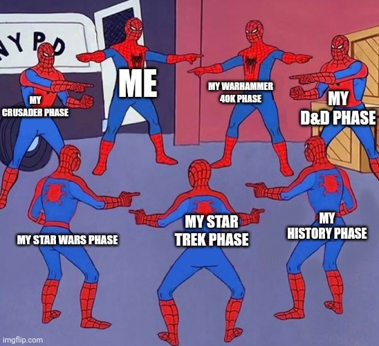 Its a nightmare for me | ME; MY WARHAMMER 40K PHASE; MY D&D PHASE; MY CRUSADER PHASE; MY HISTORY PHASE; MY STAR TREK PHASE; MY STAR WARS PHASE | image tagged in same spider man 7 | made w/ Imgflip meme maker