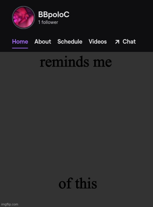 Twitch template | reminds me of this | image tagged in twitch template | made w/ Imgflip meme maker