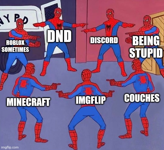 same spider man 7 | DND; DISCORD; BEING STUPID; ROBLOX SOMETIMES; COUCHES; IMGFLIP; MINECRAFT | image tagged in same spider man 7 | made w/ Imgflip meme maker