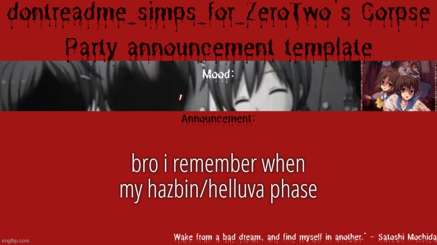 drm's corpse party template announcement | , bro i remember when my hazbin/helluva phase | image tagged in drm's corpse party template announcement | made w/ Imgflip meme maker