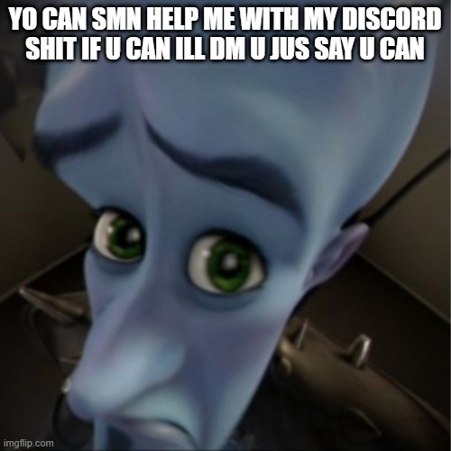 I HAVE 1000 PLUS NOTIS i need help verifying | YO CAN SMN HELP ME WITH MY DISCORD SHIT IF U CAN ILL DM U JUS SAY U CAN | image tagged in megamind peeking | made w/ Imgflip meme maker