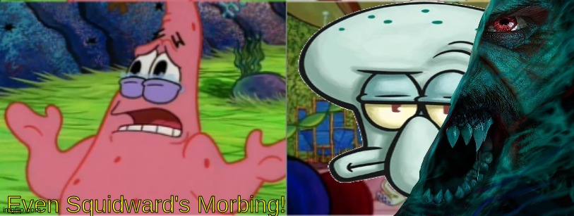this is the stupidest meme known to man | Even Squidward's Morbing! | made w/ Imgflip meme maker