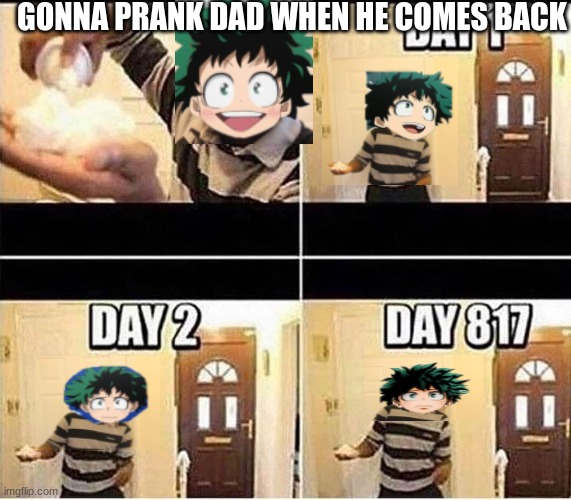 Gonna Prank Dad | GONNA PRANK DAD WHEN HE COMES BACK | image tagged in gonna prank dad | made w/ Imgflip meme maker