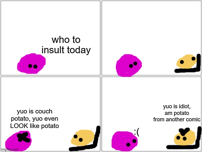 comic that sums up the entire rareinsults stream | who to insult today; yuo is idiot, am potato from another comic; yuo is couch potato, yuo even LOOK like potato; :( | image tagged in question | made w/ Imgflip meme maker