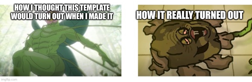 Leslie's Hallucination (TAWOG) | HOW IT REALLY TURNED OUT; HOW I THOUGHT THIS TEMPLATE WOULD TURN OUT WHEN I MADE IT | image tagged in leslie's hallucination tawog | made w/ Imgflip meme maker