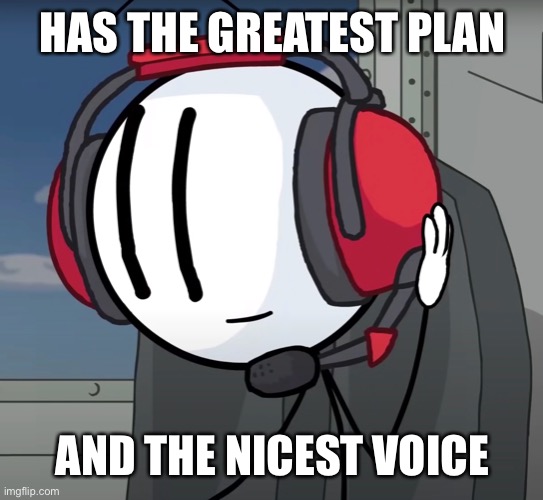No | HAS THE GREATEST PLAN; AND THE NICEST VOICE | image tagged in charles | made w/ Imgflip meme maker