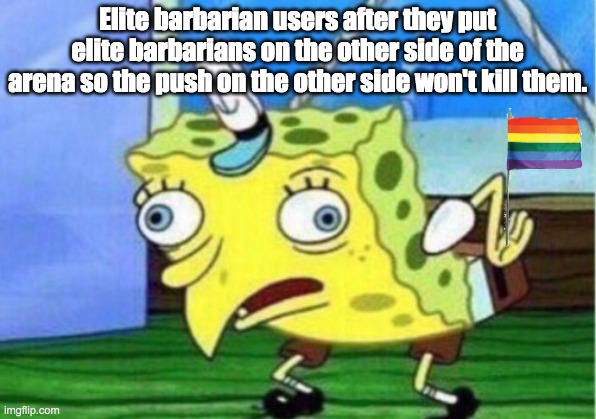 clash royal meme | Elite barbarian users after they put elite barbarians on the other side of the arena so the push on the other side won't kill them. | image tagged in memes,mocking spongebob | made w/ Imgflip meme maker