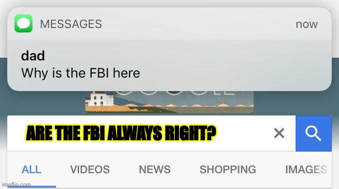 why is the FBI here? | ARE THE FBI ALWAYS RIGHT? | image tagged in why is the fbi here | made w/ Imgflip meme maker
