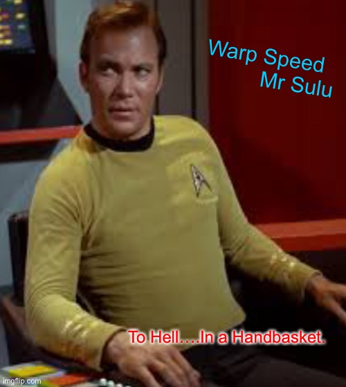 Warp speed | Warp Speed  
Mr Sulu; To Hell….In a Handbasket. | image tagged in fun | made w/ Imgflip meme maker