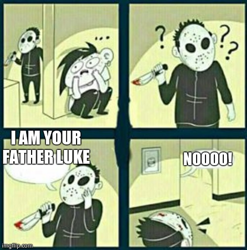 The murderer | I AM YOUR FATHER LUKE; NOOOO! | image tagged in the murderer | made w/ Imgflip meme maker