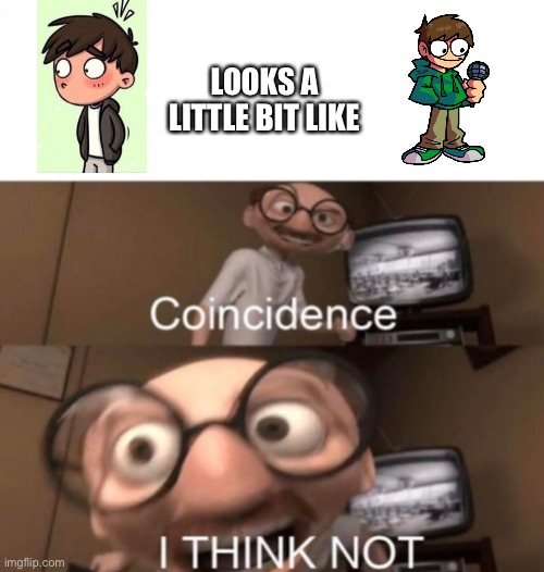 Coincidence? | LOOKS A LITTLE BIT LIKE | image tagged in coincidence i think not | made w/ Imgflip meme maker