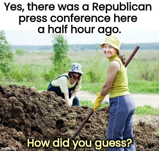 Yes, there was a Republican 
press conference here 
a half hour ago. How did you guess? | image tagged in republican,fertilizer | made w/ Imgflip meme maker