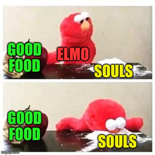 elmo cocaine | GOOD FOOD SOULS ELMO GOOD FOOD SOULS | image tagged in elmo cocaine | made w/ Imgflip meme maker
