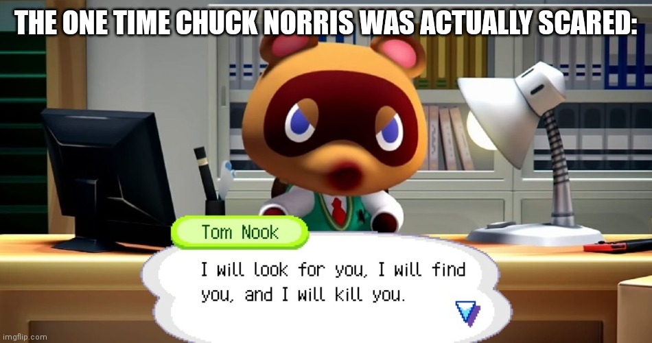  THE ONE TIME CHUCK NORRIS WAS ACTUALLY SCARED: | image tagged in fun,chuck norris,tom nook | made w/ Imgflip meme maker