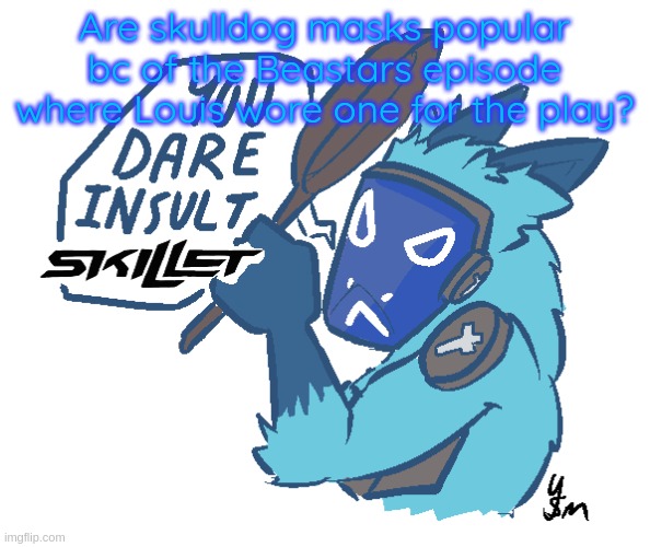 You dare insult Skillet? (drawn by yousomuch_ on twitch) | Are skulldog masks popular bc of the Beastars episode where Louis wore one for the play? | image tagged in you dare insult skillet drawn by yousomuch_ on twitch | made w/ Imgflip meme maker