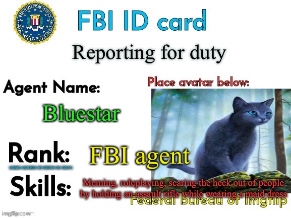 Hello! | Reporting for duty; Bluestar; FBI agent; Meming, roleplaying, scaring the heck out of people by holding an assault rifle while wearing a maid dress | image tagged in fbi id | made w/ Imgflip meme maker