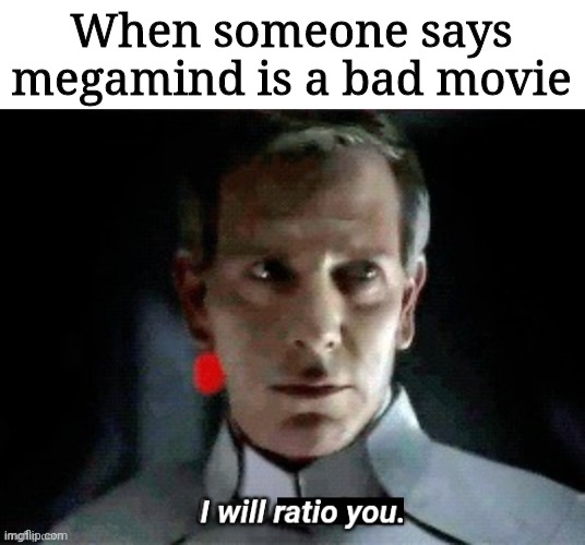 I will ratio you. | When someone says megamind is a bad movie | image tagged in i will ratio you | made w/ Imgflip meme maker