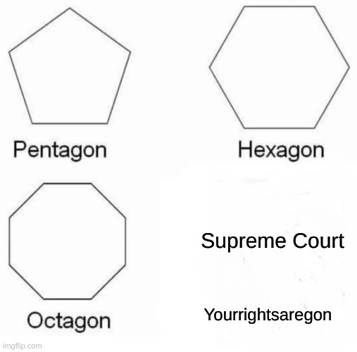 Ooops my hand slipped | Supreme Court; Yourrightsaregon | image tagged in memes,pentagon hexagon octagon | made w/ Imgflip meme maker