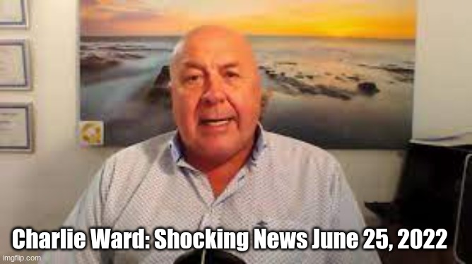 Charlie Ward: Shocking News June 25, 2022  (Video)