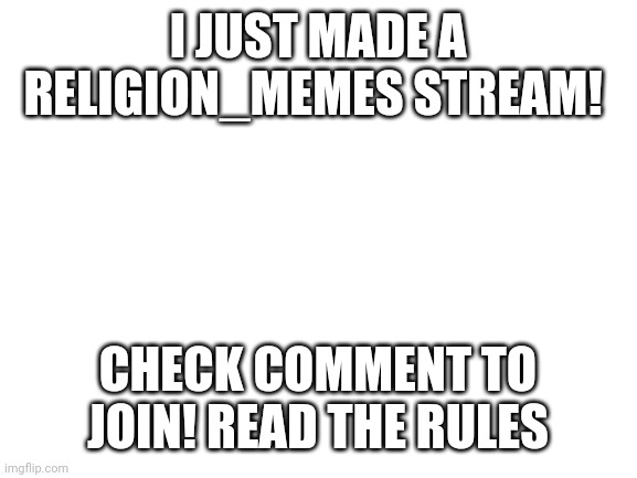 Join now! We want funny facts about your religion! | I JUST MADE A RELIGION_MEMES STREAM! CHECK COMMENT TO JOIN! READ THE RULES | image tagged in blank white template,link,streams | made w/ Imgflip meme maker