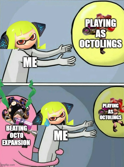 Update: I beat Octo Expansion! | PLAYING AS OCTOLINGS; ME; PLAYING AS OCTOLINGS; BEATING OCTO EXPANSION; ME | image tagged in memes,running away balloon | made w/ Imgflip meme maker