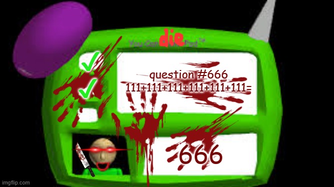 You can DIE pad | ✔; question #666
111+111+111+111+111+111=; ✔; 666 | image tagged in baldi can you think pad | made w/ Imgflip meme maker