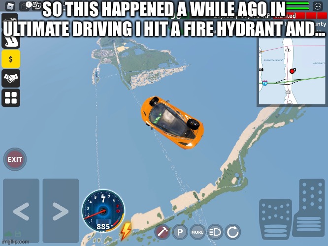 Uhhhh this happened in roblox | SO THIS HAPPENED A WHILE AGO IN ULTIMATE DRIVING I HIT A FIRE HYDRANT AND… | image tagged in glitch | made w/ Imgflip meme maker