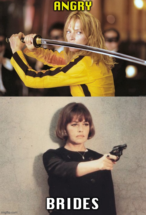 In which the brides reclaim their time from the pigs who done them wrong | ANGRY; BRIDES | image tagged in kill bill,the bride wore black | made w/ Imgflip meme maker