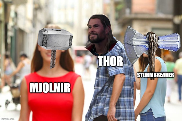 Thor 4 be like: | THOR; STORMBREAKER; MJOLNIR | image tagged in distracted boyfriend,marvel,thor,mjolnir,stormbreaker,thor love and thunder | made w/ Imgflip meme maker