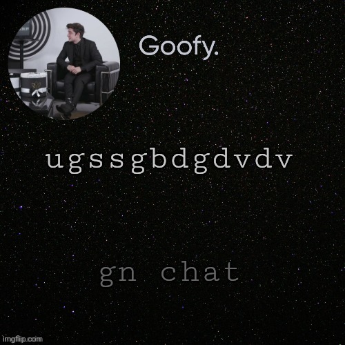 ugssgbdgdvdv; gn chat | made w/ Imgflip meme maker